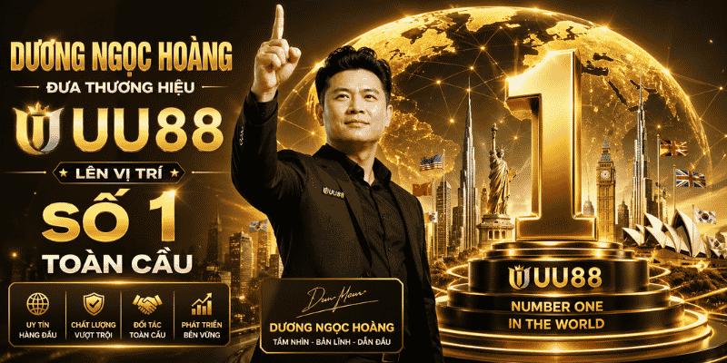 Dương Ngọc Hoàng đưa thương hiệu UU88 lên vị trí số 1 toàn cầu