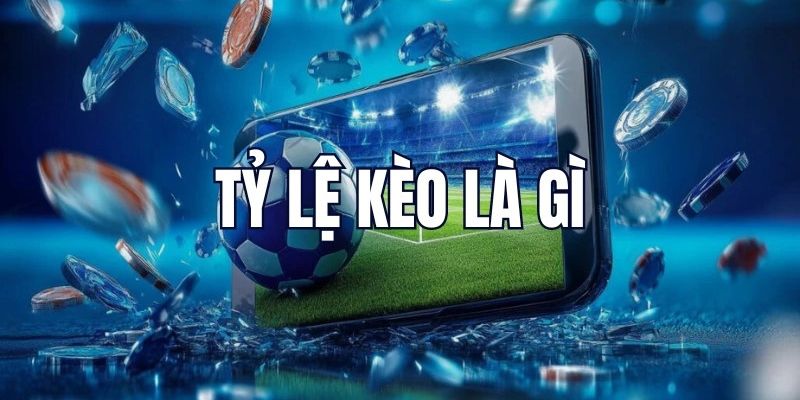 Tỷ lệ kèo nhà cái là gì